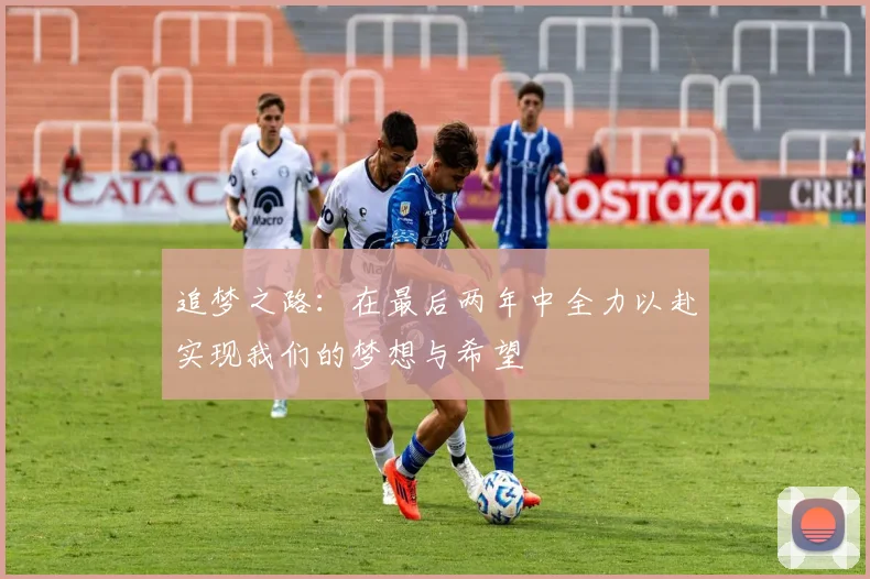 追梦之路：在最后两年中全力以赴实现我们的梦想与希望